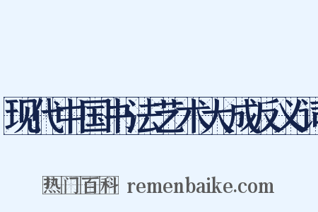 现代中国书法艺术大成反义词是什么意思的图片